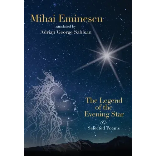 Mihai Eminescu -The Legend of the Evening Star & Selected Poems: Translations by Adrian G. Sahlean