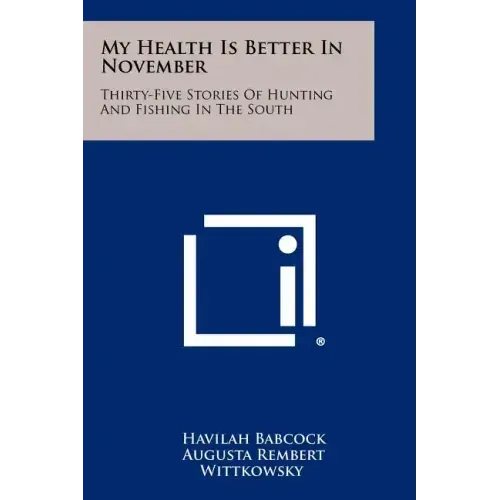 My Health Is Better In November: Thirty-Five Stories Of Hunting And Fishing In The South