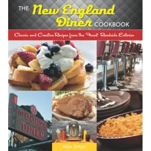 New England Diner Cookbook: Classic and Creative Recipes from the Finest Roadside Eateries