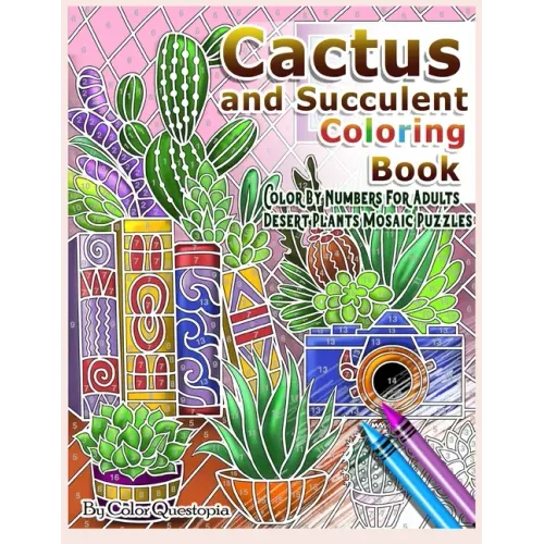 Cactus and Succulent Coloring Book Color by Numbers For Adults Dessert Plants Mosaic Puzzles: Large Cacti and Tiny Terrariums For Relaxation and Mindf