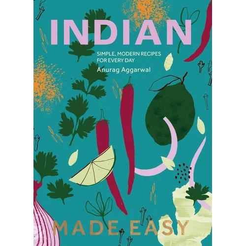 Indian Made Easy: Simple, Modern Recipes for Every Day