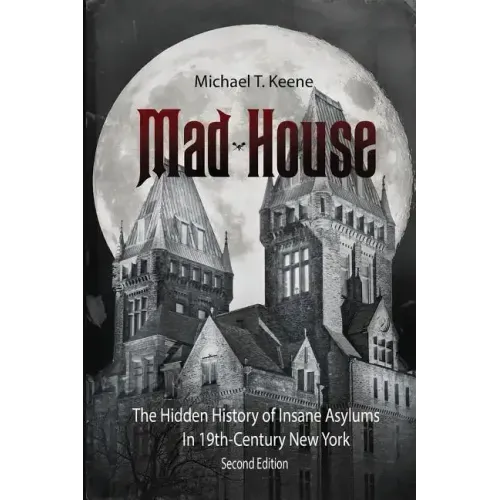Madhouse: The Hidden History of Insane Asylums in 19th Century New York