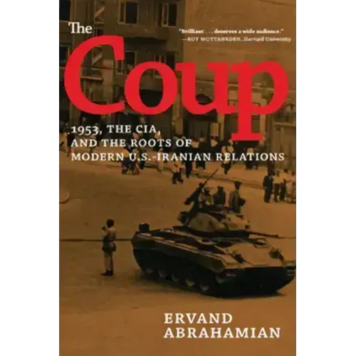 The Coup: 1953, the Cia, and the Roots of Modern U.S.-Iranian Relations