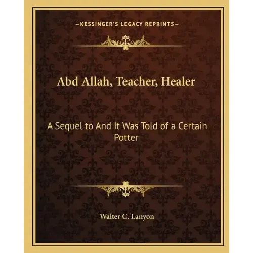 Abd Allah, Teacher, Healer: A Sequel to and It Was Told of a Certain Potter