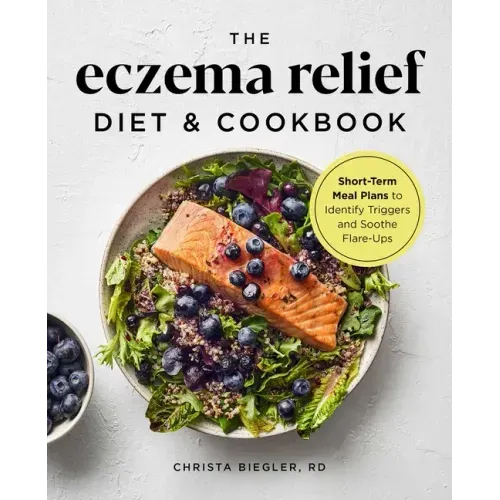 The Eczema Relief Diet & Cookbook: Short-Term Meal Plans to Identify Triggers and Soothe Flare-Ups