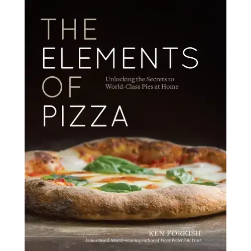 The Elements of Pizza: Unlocking the Secrets to World-Class Pies at Home [A Cookbook]