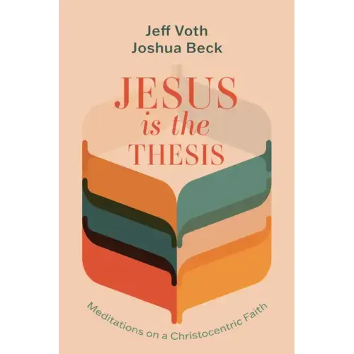 Jesus Is the Thesis: Meditations on a Christocentric Faith
