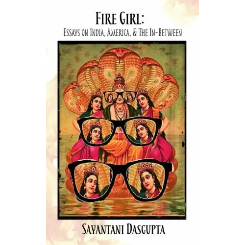 Fire Girl: Essays on India, America, and the In-Between