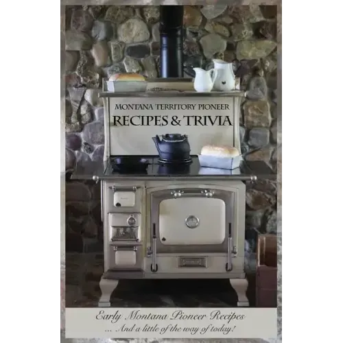Montana Territory Pioneer Recipes & Trivia: Early Montana Pioneer Recipes ... And a little of the way of today!