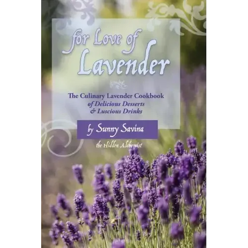For Love of Lavender: The Culinary Lavender Cookbook of Delicious Desserts & Luscious Drinks