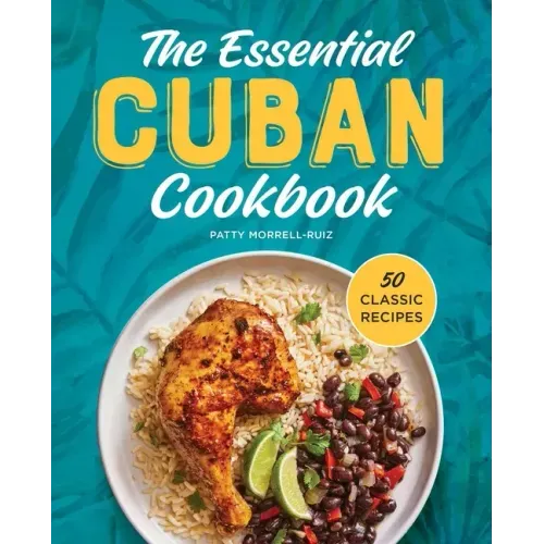 The Essential Cuban Cookbook: 50 Classic Recipes