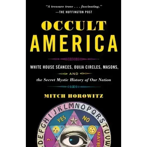 Occult America: White House Seances, Ouija Circles, Masons, and the Secret Mystic History of Ournation