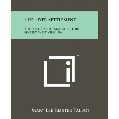 The Dyer Settlement: The Fort Seybert Massacre, Fort Seybert, West Virginia