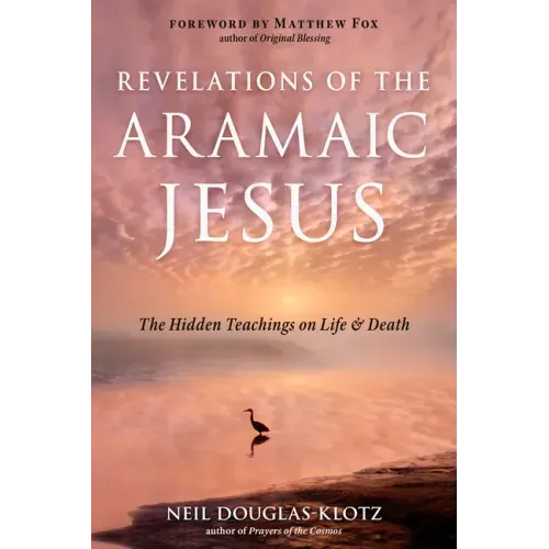 Revelations of the Aramaic Jesus: The Hidden Teachings on Life and Death