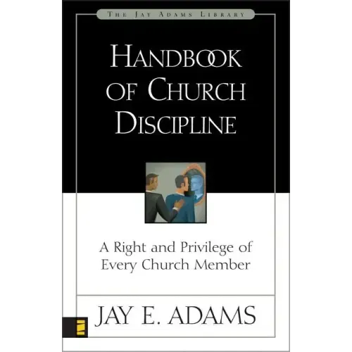Handbook of Church Discipline: A Right and Privilege of Every Church Member