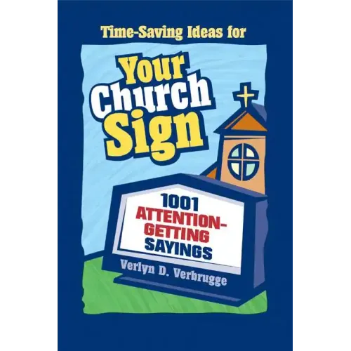 Your Church Sign: 1001 Attention-Getting Sayings