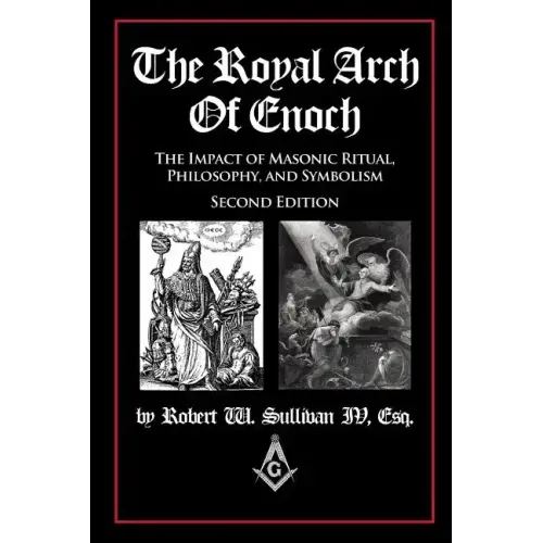 The Royal Arch of Enoch: The Impact of Masonic Ritual, Philosophy, and Symbolism, Second Edition