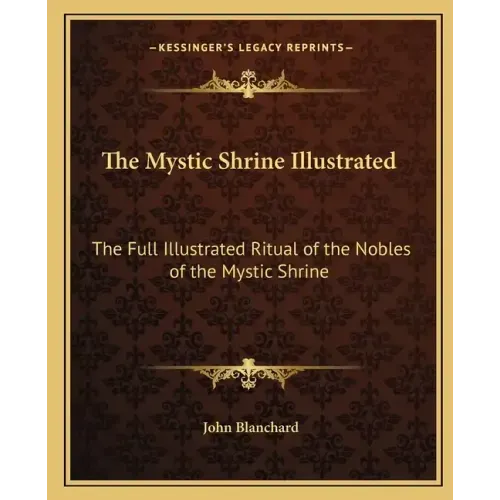 The Mystic Shrine Illustrated: The Full Illustrated Ritual of the Nobles of the Mystic Shrine