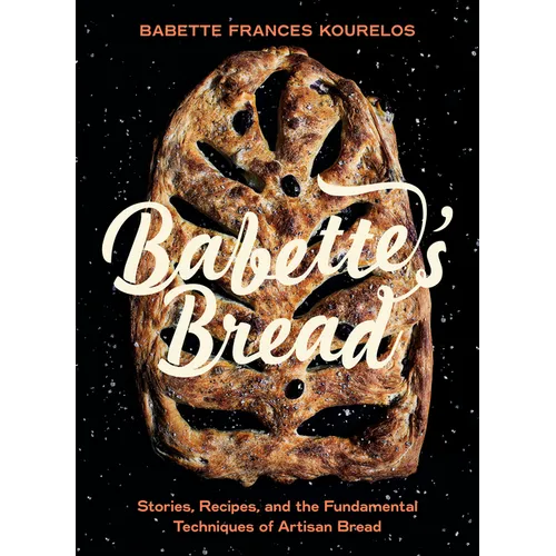 Babette's Bread: Stories, Recipes, and the Fundamental Techniques of Artisan Bread