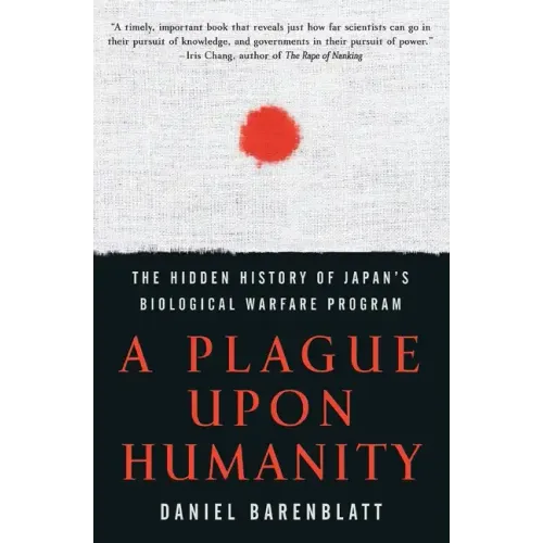A Plague Upon Humanity: The Hidden History of Japan's Biological Warfare Program