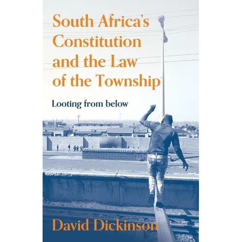 South Africa's Constitution and the Law of the Township: Looting from Below