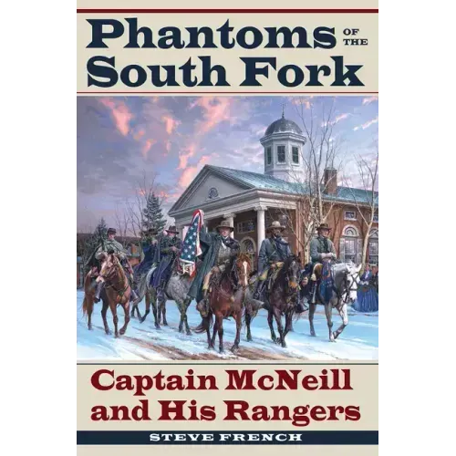 Phantoms of the South Fork: Captain McNeill and His Rangers