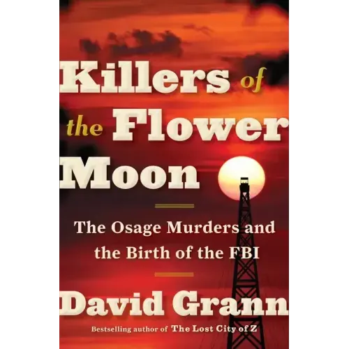Killers of the Flower Moon: The Osage Murders and the Birth of the FBI