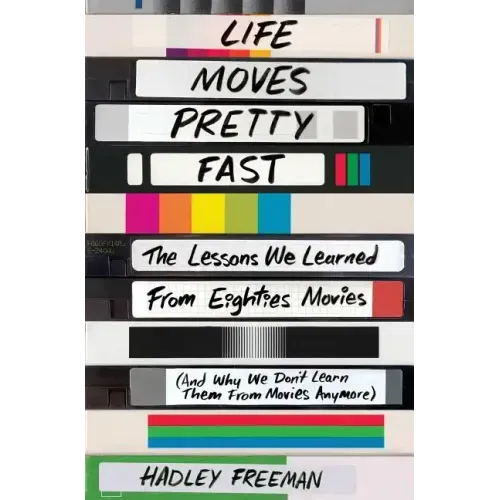 Life Moves Pretty Fast: The Lessons We Learned from Eighties Movies (and Why We Don't Learn Them from Movies Anymore)