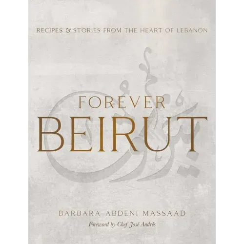 Forever Beirut: Recipes and Stories from the Heart of Lebanon