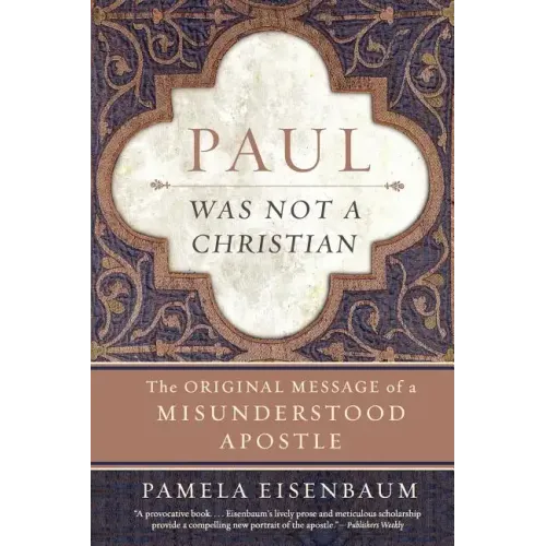 Paul Was Not a Christian: The Original Message of a Misunderstood Apostle