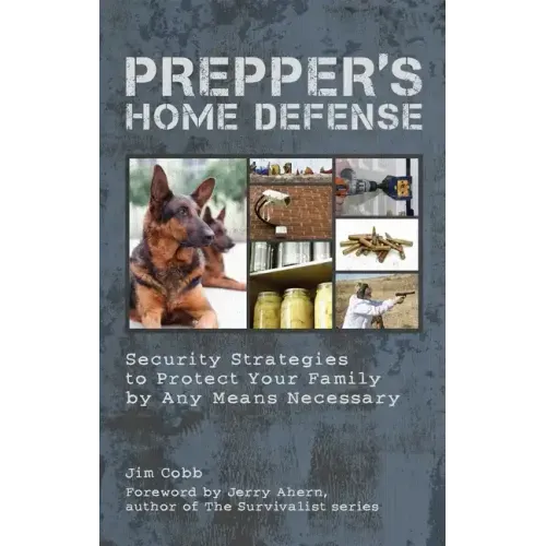 Prepper's Home Defense: Security Strategies to Protect Your Family by Any Means Necessary