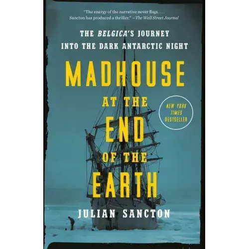 Madhouse at the End of the Earth: The Belgica's Journey Into the Dark Antarctic Night