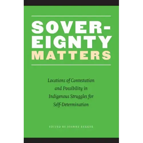 Sovereignty Matters: Locations of Contestation and Possibility in Indigenous Struggles for Self-Determination