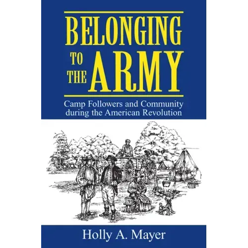 Belonging to the Army: Camp Follower and Community During the American Revolution