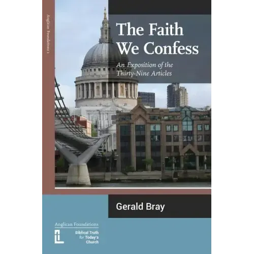 The Faith We Confess: An Exposition of the Thirty-Nine Articles
