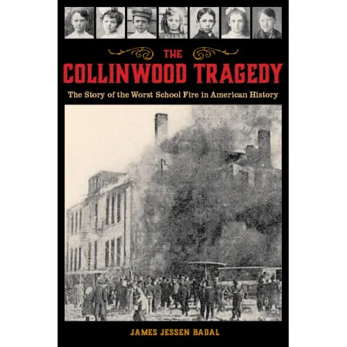 The Collinwood Tragedy: The Story of the Worst School Fire in American History