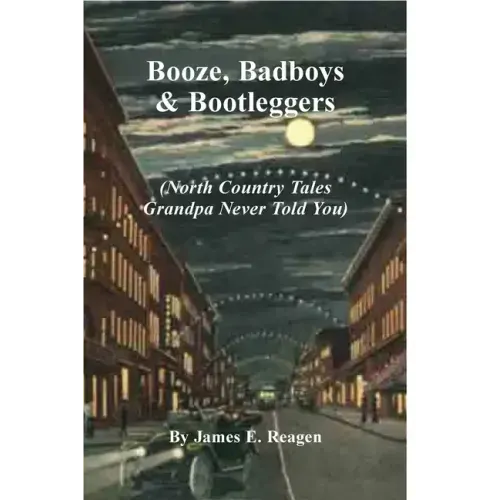 Booze, Badboys & Bootleggers: North Country Tales Grandpa Never Told You