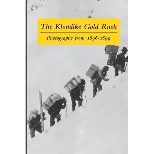 The Klondike Gold Rush: Photographs from 1896-1899