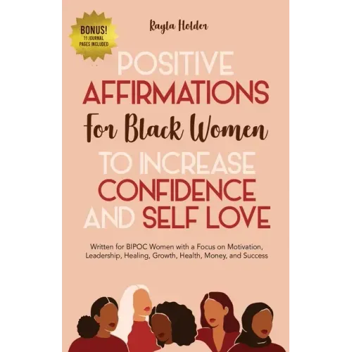 Positive Affirmations for Black Women to Increase Confidence and Self-Love: Written for BIPOC Women with a Focus on Motivation, Leadership, Healing, G