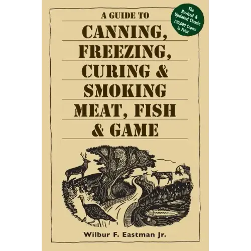A Guide to Canning, Freezing, Curing, & Smoking Meat, Fish, & Game