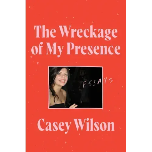 The Wreckage of My Presence: Essays