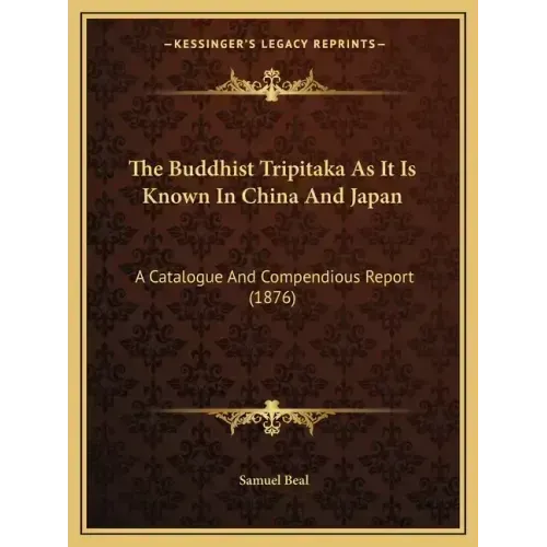 The Buddhist Tripitaka As It Is Known In China And Japan: A Catalogue And Compendious Report (1876)