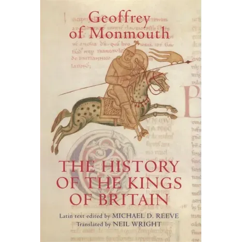The History of the Kings of Britain: An Edition and Translation of the de Gestis Britonum [Historia Regum Britanniae]
