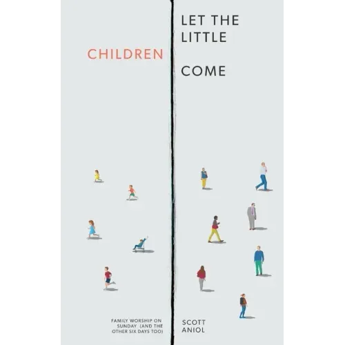 Let the Little Children Come: Family Worship on Sunday (and the Other Six Days Too)