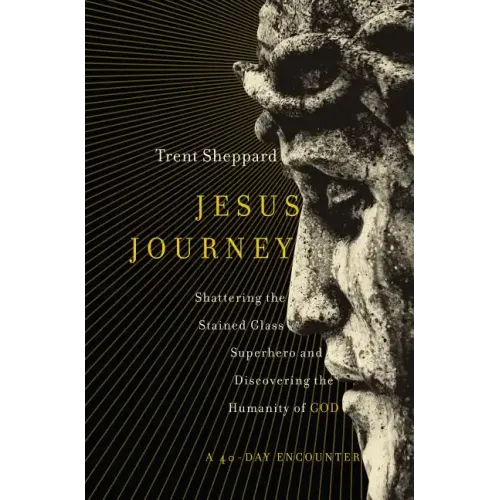 Jesus Journey: Shattering the Stained Glass Superhero and Discovering the Humanity of God