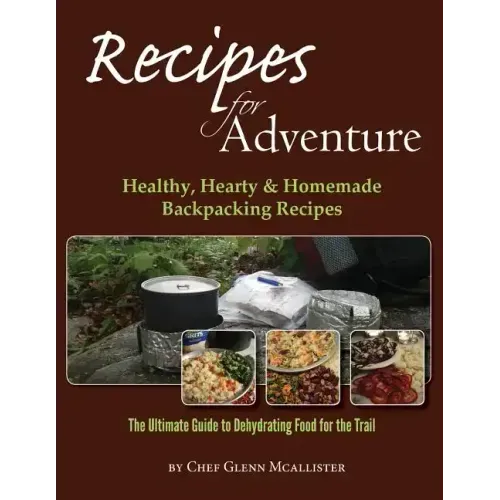 Recipes for Adventure: Healthy, Hearty and Homemade Backpacking Recipes