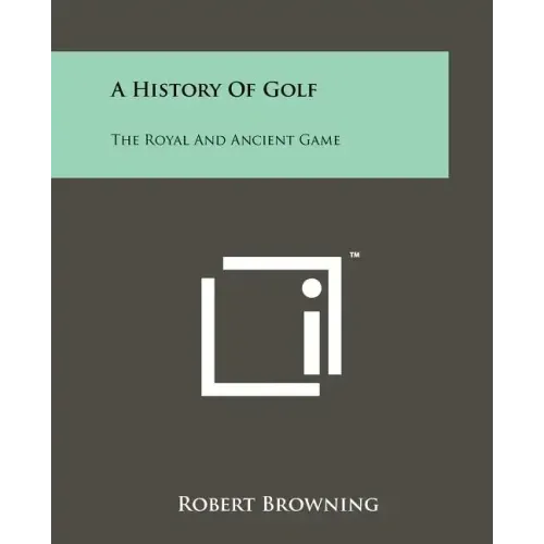 A History Of Golf: The Royal And Ancient Game