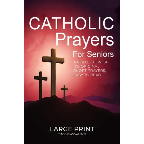 Catholic Prayers for Seniors: A collection of 100 original Short Prayers in Large Print, Easy to Read. A book of Catholic Prayers perfect for Senior c