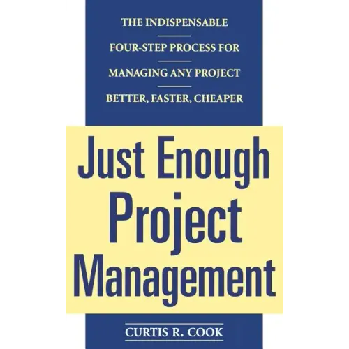 Just Enough Project Management: The Indispensable Four-Step Process for Managing Any Project, Better, Faster, Cheaper