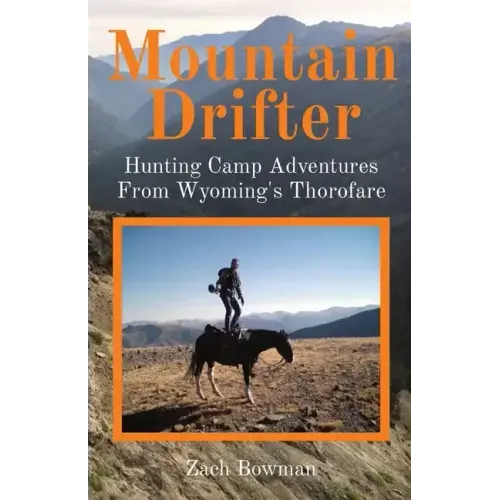 Mountain Drifter: Hunting Camp Adventures From Wyoming's Thorofare